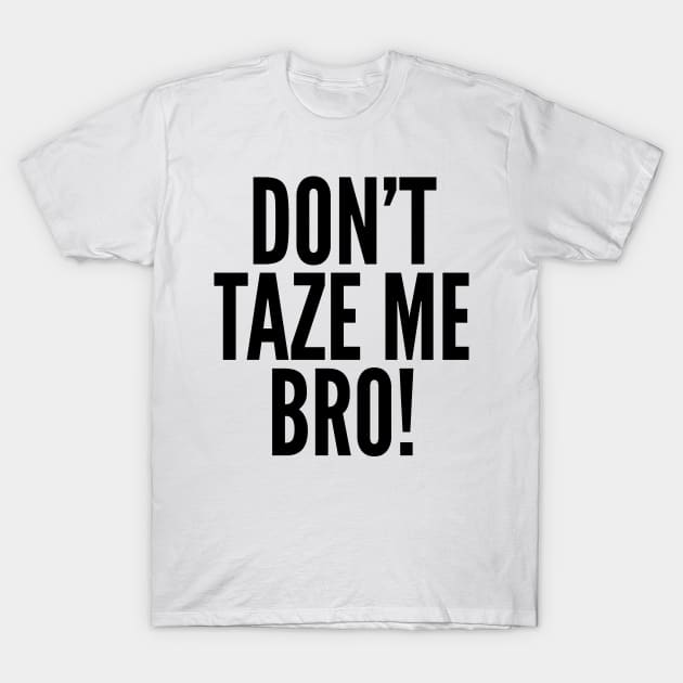 Don't Taze Me Bro! T-Shirt by AustralianMate